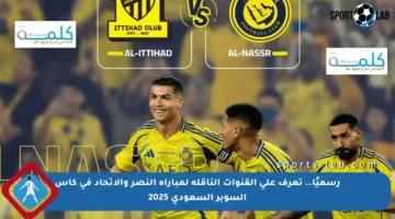 رسميًا.. تعرف على القنوات الناقلة لمباراة النصر والاتحاد في كأس السوبر السعودي 2025